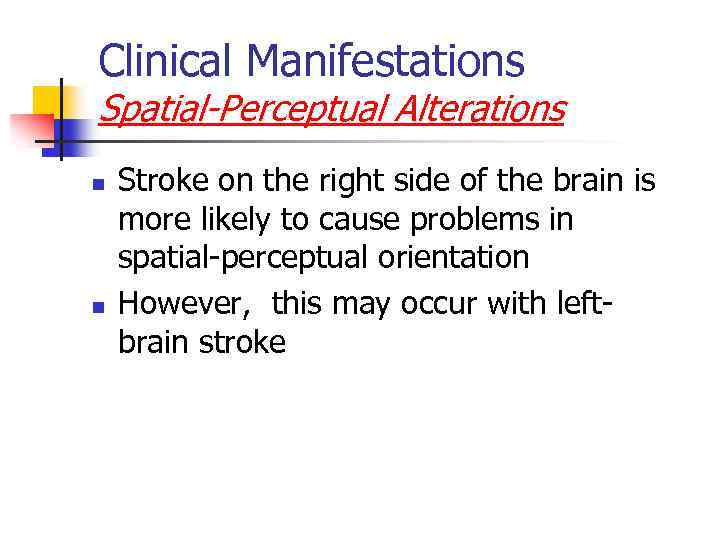 Clinical Manifestations Spatial-Perceptual Alterations n n Stroke on the right side of the brain