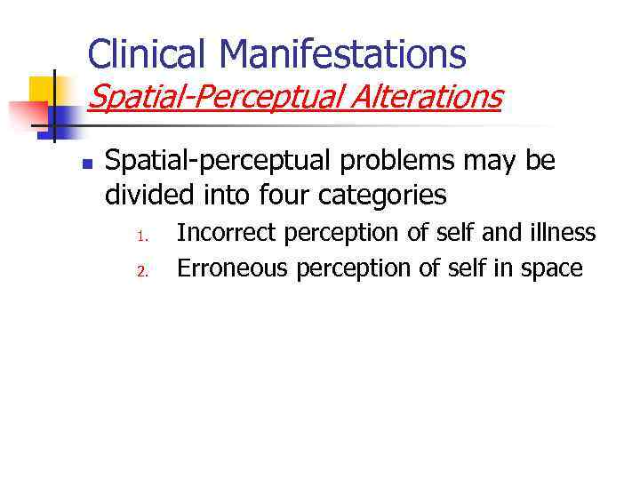 Clinical Manifestations Spatial-Perceptual Alterations n Spatial-perceptual problems may be divided into four categories 1.