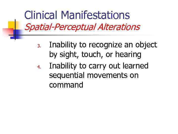 Clinical Manifestations Spatial-Perceptual Alterations 3. 4. Inability to recognize an object by sight, touch,