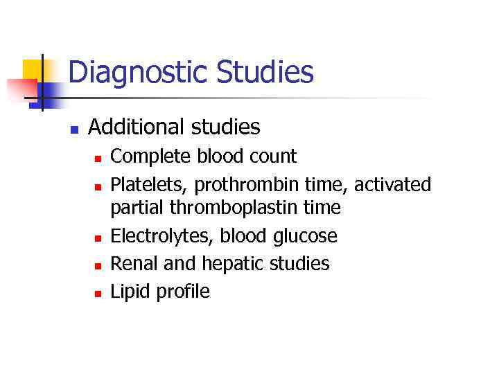 Diagnostic Studies n Additional studies n n n Complete blood count Platelets, prothrombin time,