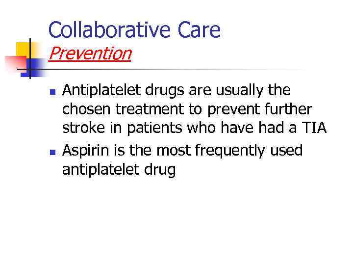 Collaborative Care Prevention n n Antiplatelet drugs are usually the chosen treatment to prevent