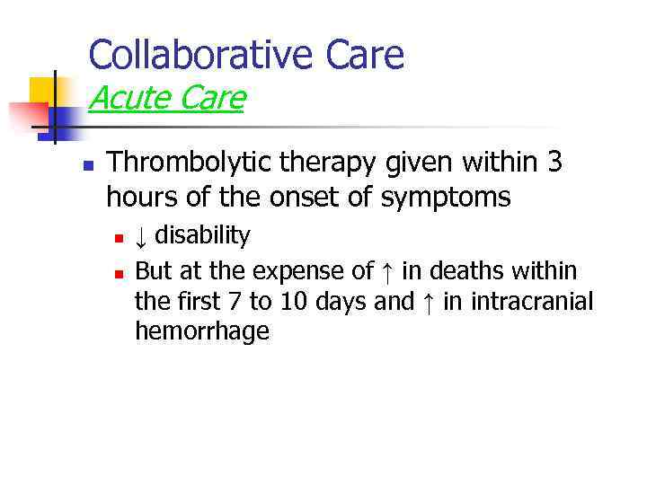 Collaborative Care Acute Care n Thrombolytic therapy given within 3 hours of the onset