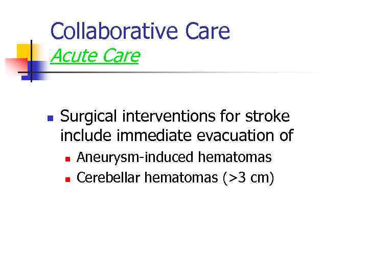 Collaborative Care Acute Care n Surgical interventions for stroke include immediate evacuation of n