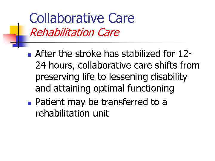 Collaborative Care Rehabilitation Care n n After the stroke has stabilized for 1224 hours,