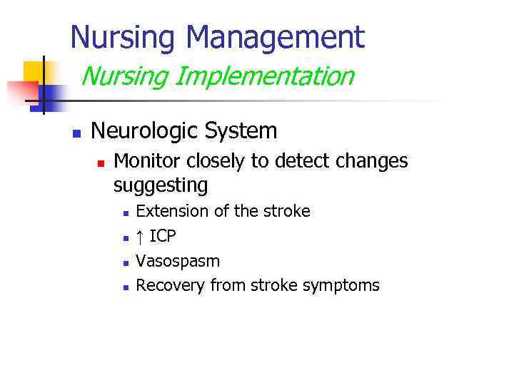 Nursing Management Nursing Implementation n Neurologic System n Monitor closely to detect changes suggesting