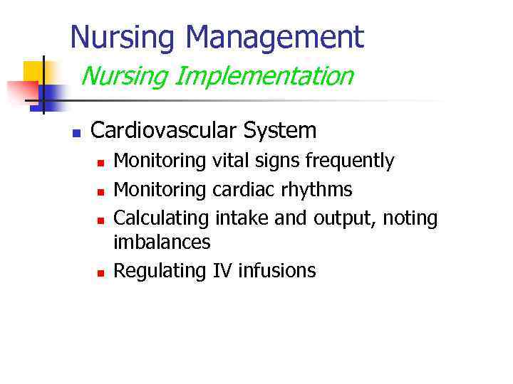 Nursing Management Nursing Implementation n Cardiovascular System n n Monitoring vital signs frequently Monitoring