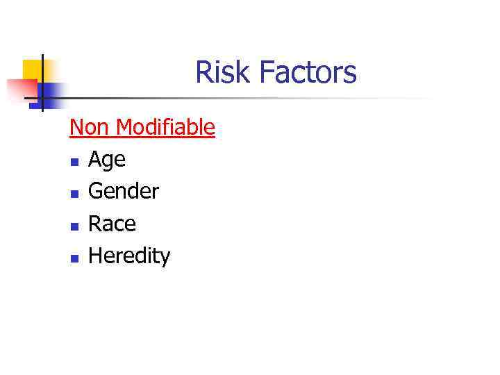 Risk Factors Non Modifiable n Age n Gender n Race n Heredity 