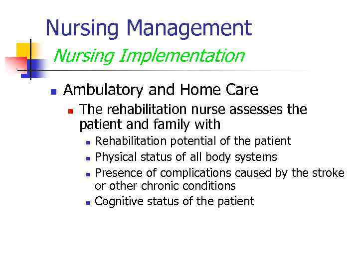 Nursing Management Nursing Implementation n Ambulatory and Home Care n The rehabilitation nurse assesses