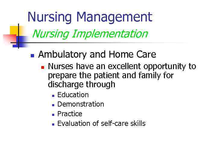 Nursing Management Nursing Implementation n Ambulatory and Home Care n Nurses have an excellent