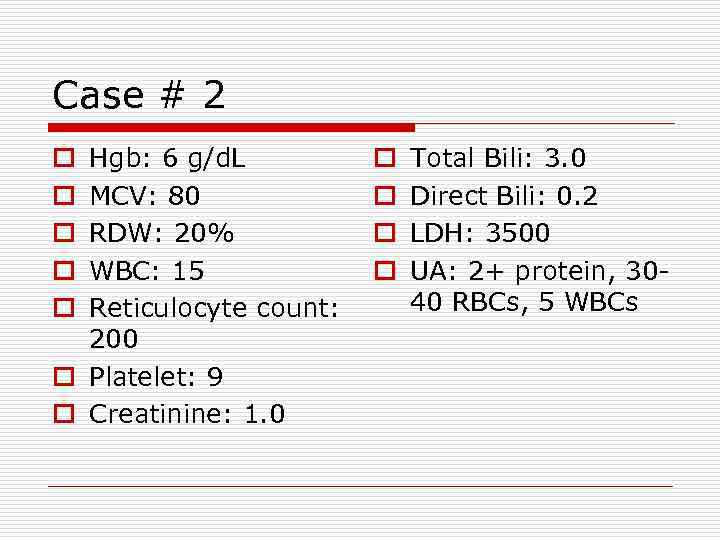 Case # 2 Hgb: 6 g/d. L MCV: 80 RDW: 20% WBC: 15 Reticulocyte