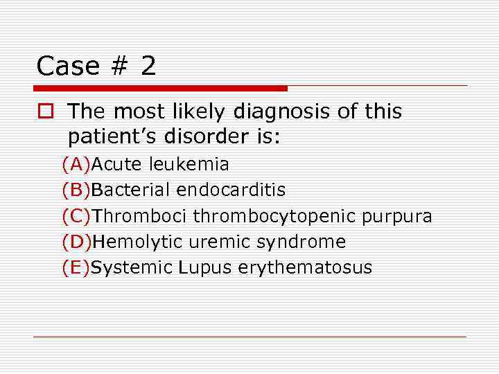 Case # 2 o The most likely diagnosis of this patient’s disorder is: (A)Acute