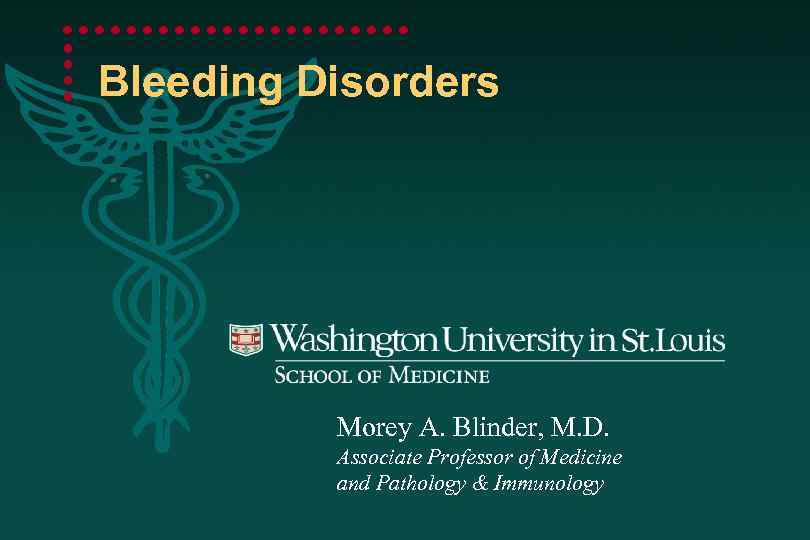 Bleeding Disorders Morey A. Blinder, M. D. Associate Professor of Medicine and Pathology &