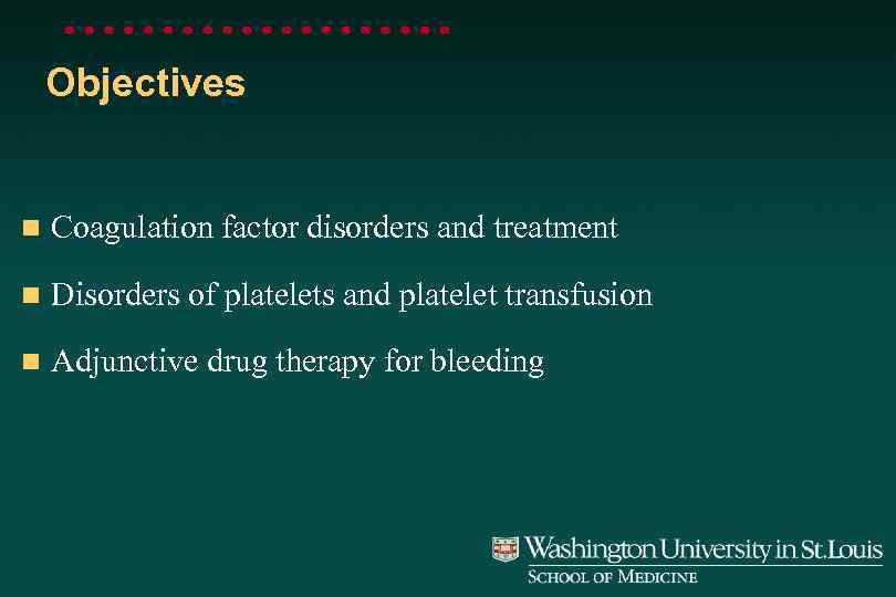 Objectives n Coagulation factor disorders and treatment n Disorders of platelets and platelet transfusion