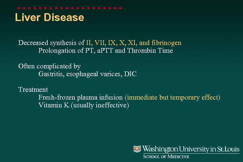 Liver Disease Decreased synthesis of II, VII, IX, X, XI, and fibrinogen Prolongation of