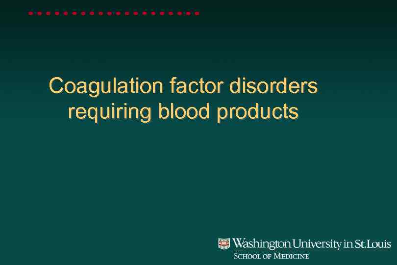Coagulation factor disorders requiring blood products 