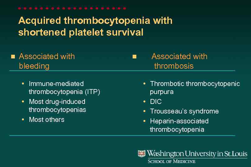 Acquired thrombocytopenia with shortened platelet survival n Associated with bleeding • Immune-mediated thrombocytopenia (ITP)