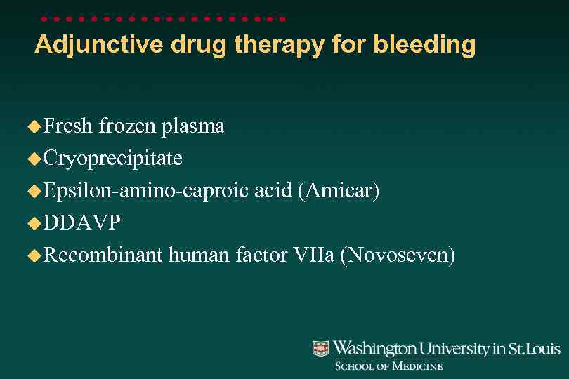 Adjunctive drug therapy for bleeding Fresh frozen plasma Cryoprecipitate Epsilon-amino-caproic acid (Amicar) DDAVP Recombinant