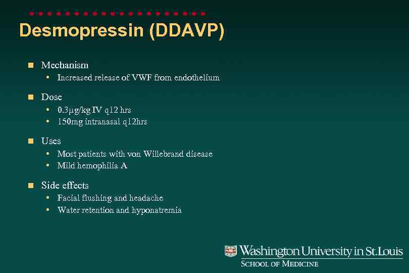 Desmopressin (DDAVP) n Mechanism • Increased release of VWF from endothelium n Dose •