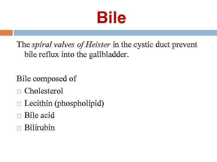 Bile The spiral valves of Heister in the cystic duct prevent bile reflux into