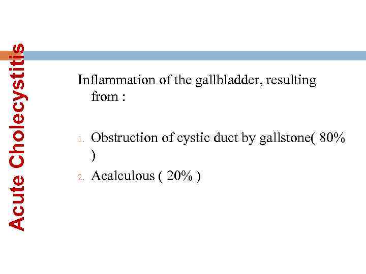 Acute Cholecystitis Inflammation of the gallbladder, resulting from : 1. 2. Obstruction of cystic