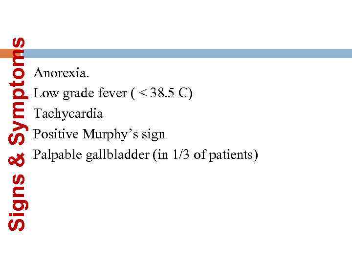 Signs & Symptoms Anorexia. Low grade fever ( < 38. 5 C) Tachycardia Positive