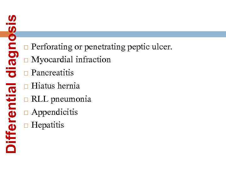 Differential diagnosis Perforating or penetrating peptic ulcer. Myocardial infraction Pancreatitis Hiatus hernia RLL pneumonia