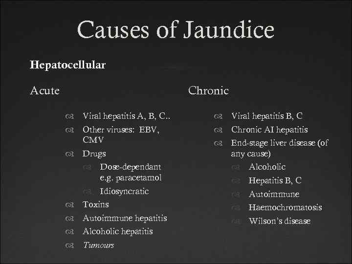 Causes of Jaundice Hepatocellular Acute Chronic Viral hepatitis A, B, C. . Other viruses: