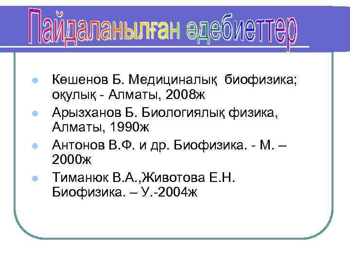 l l Көшенов Б. Медициналық биофизика; оқулық - Алматы, 2008 ж Арызханов Б. Биологиялық