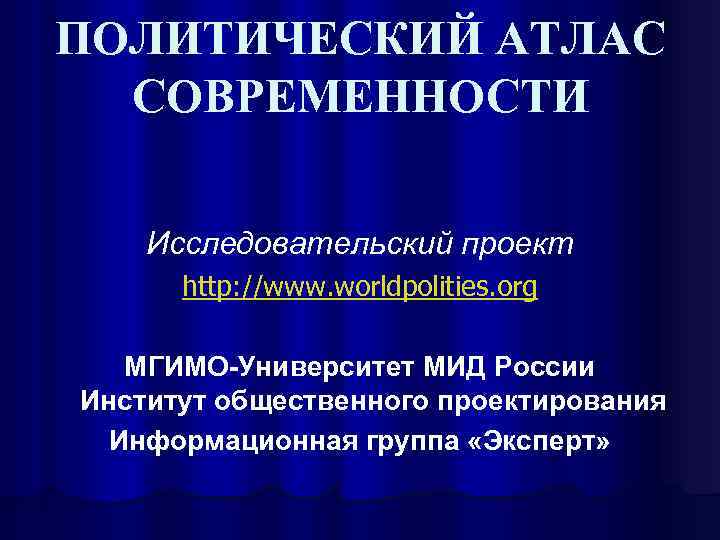 ПОЛИТИЧЕСКИЙ АТЛАС СОВРЕМЕННОСТИ Исследовательский проект http: //www. worldpolities. org МГИМО-Университет МИД России Институт общественного