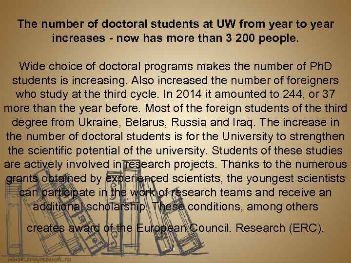 The number of doctoral students at UW from year to year increases - now