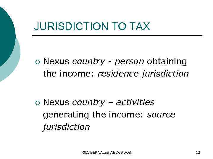 JURISDICTION TO TAX ¡ ¡ Nexus country - person obtaining the income: residence jurisdiction