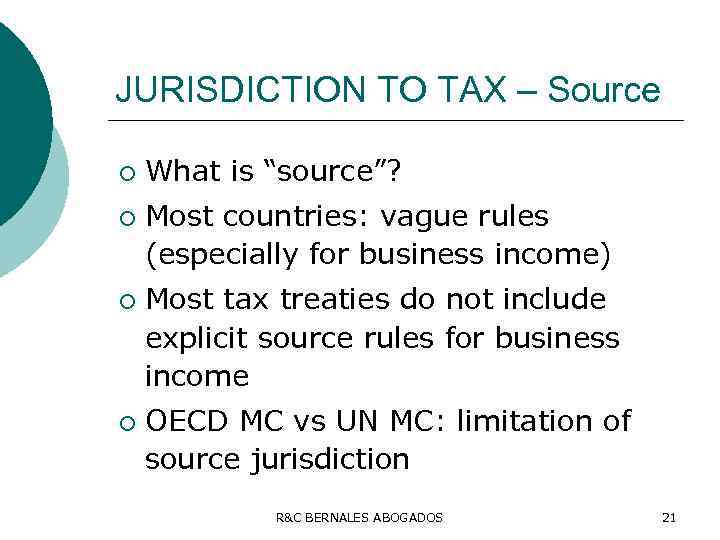 JURISDICTION TO TAX – Source ¡ ¡ What is “source”? Most countries: vague rules