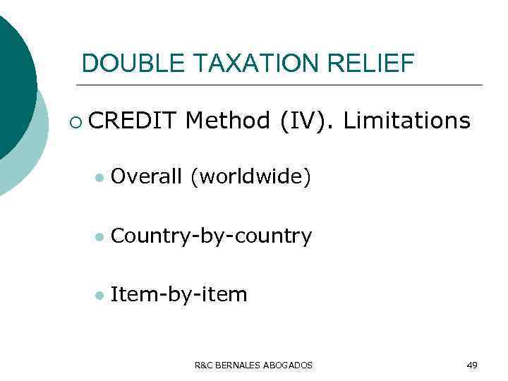 DOUBLE TAXATION RELIEF ¡ CREDIT Method (IV). Limitations l Overall (worldwide) l Country-by-country l