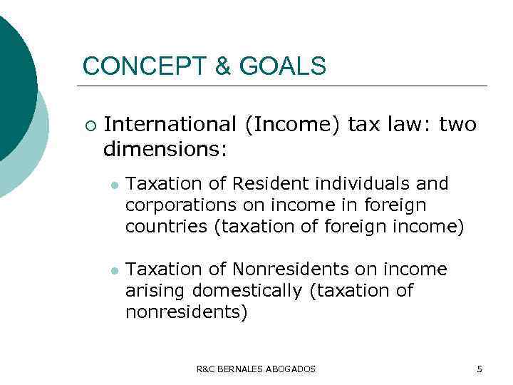 CONCEPT & GOALS ¡ International (Income) tax law: two dimensions: l Taxation of Resident