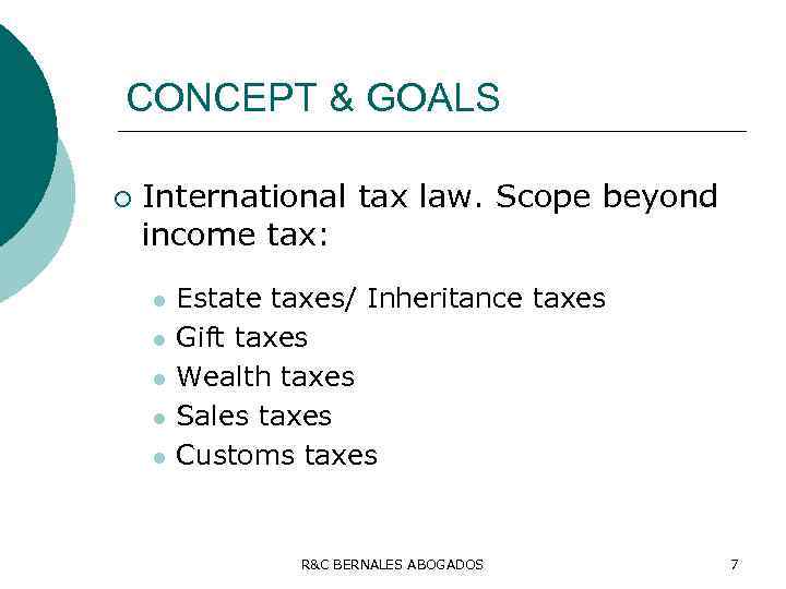 CONCEPT & GOALS ¡ International tax law. Scope beyond income tax: l l l