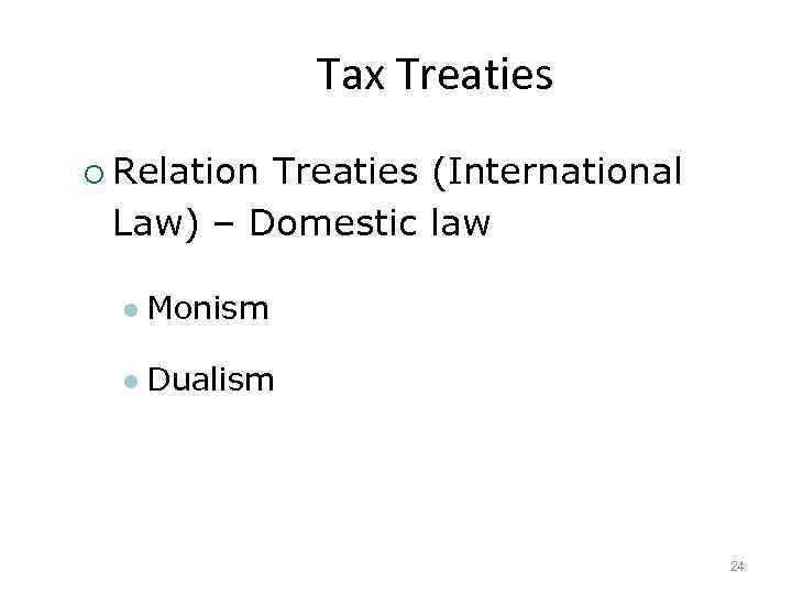 Tax Treaties ¡ Relation Treaties (International Law) – Domestic law l Monism l Dualism