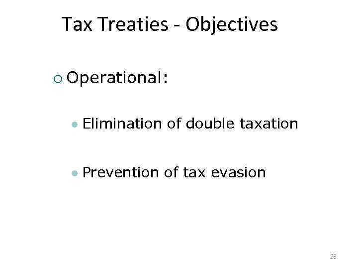 Tax Treaties Objectives ¡ Operational: l Elimination of double taxation l Prevention of tax