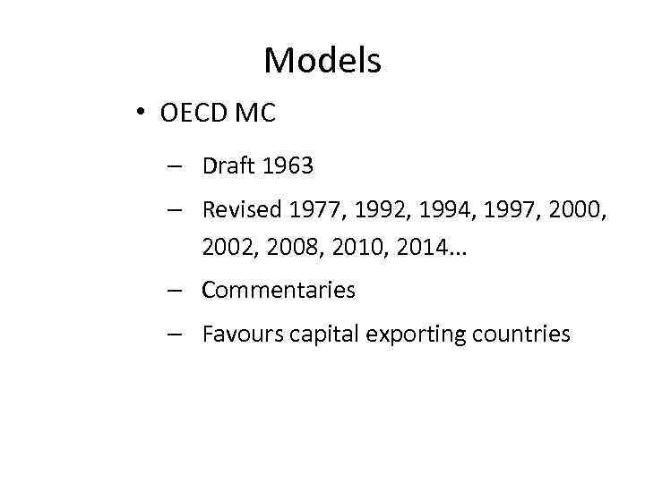 Models • OECD MC – Draft 1963 – Revised 1977, 1992, 1994, 1997, 2000,