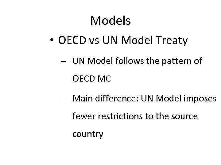 Models • OECD vs UN Model Treaty – UN Model follows the pattern of