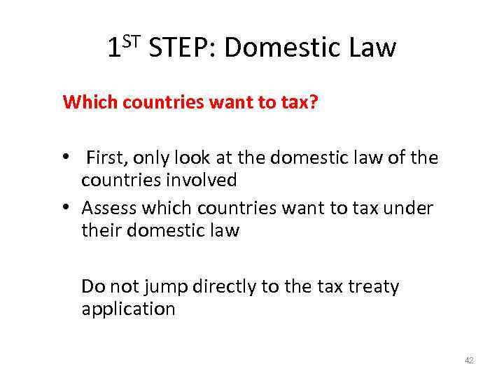 1 ST STEP: Domestic Law Which countries want to tax? • First, only look