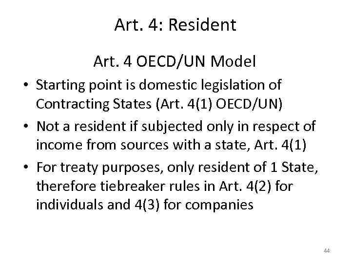 Art. 4: Resident Art. 4 OECD/UN Model • Starting point is domestic legislation of