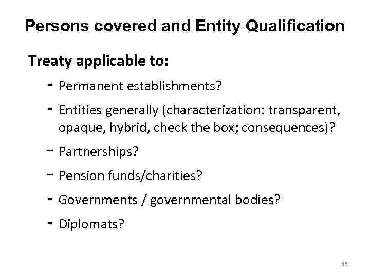 Persons covered and Entity Qualification Treaty applicable to: Permanent establishments? Entities generally (characterization: transparent,