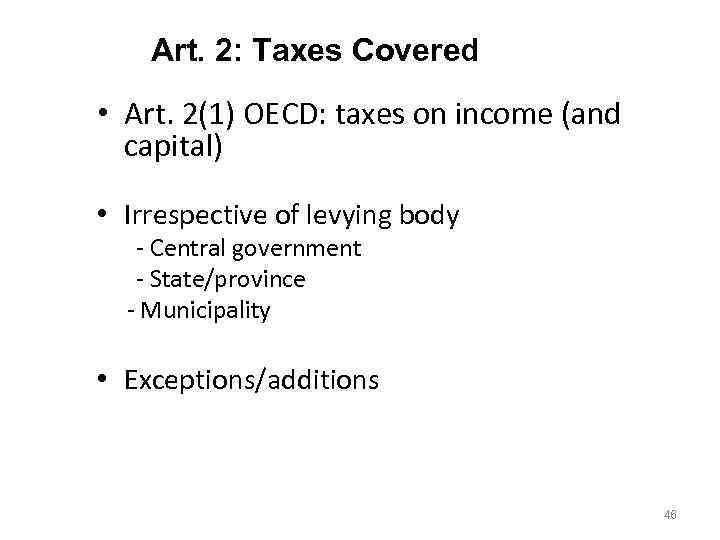 Art. 2: Taxes Covered • Art. 2(1) OECD: taxes on income (and capital) •