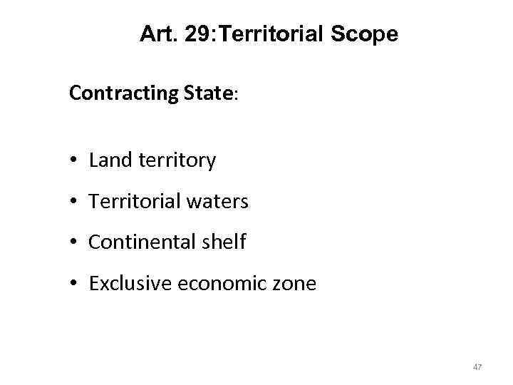 Art. 29: Territorial Scope Contracting State: • Land territory • Territorial waters • Continental