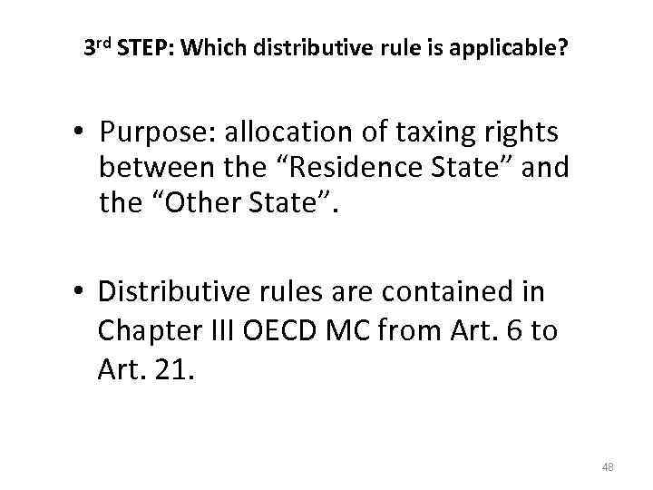 3 rd STEP: Which distributive rule is applicable? • Purpose: allocation of taxing rights