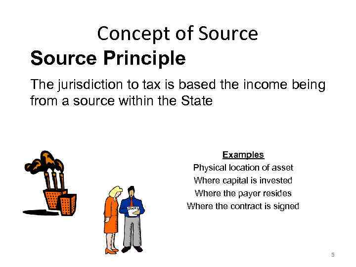 Concept of Source Principle The jurisdiction to tax is based the income being from