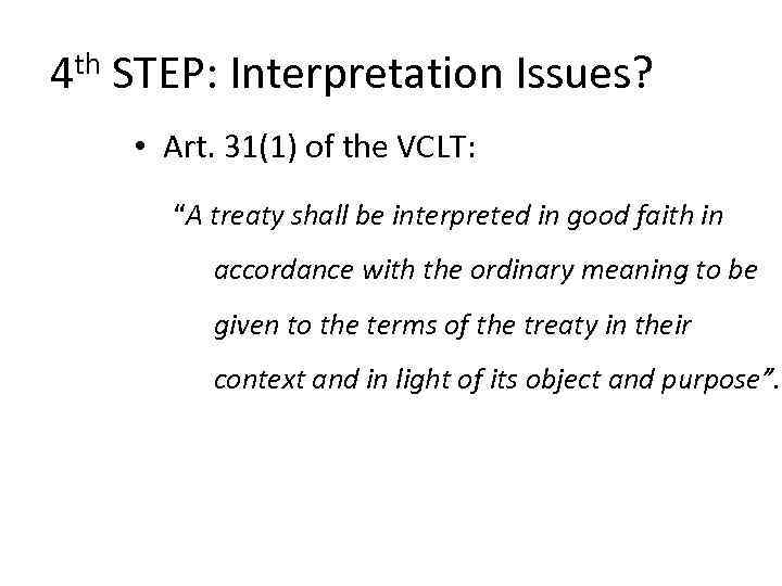 4 th STEP: Interpretation Issues? • Art. 31(1) of the VCLT: “A treaty shall