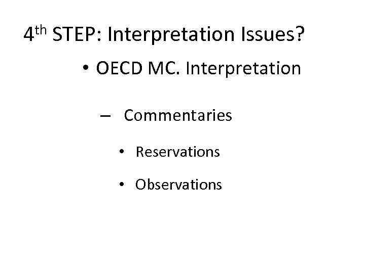 4 th STEP: Interpretation Issues? • OECD MC. Interpretation – Commentaries • Reservations •