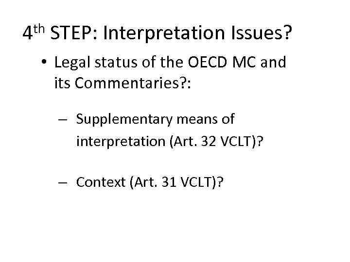 4 th STEP: Interpretation Issues? • Legal status of the OECD MC and its