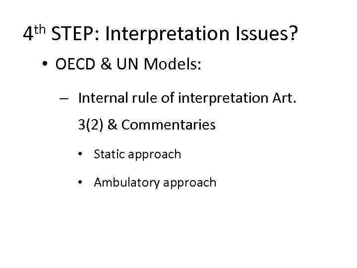 4 th STEP: Interpretation Issues? • OECD & UN Models: – Internal rule of